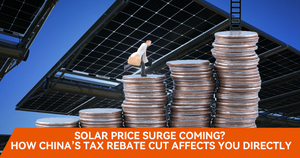 Solar Price Surge Coming? How China’s Tax Rebate Cut Affects You Directly.png